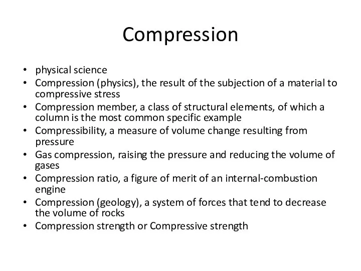 Compression physical science Compression (physics), the result of the subjection of a