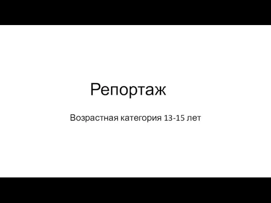 Репортаж Возрастная категория 13-15 лет