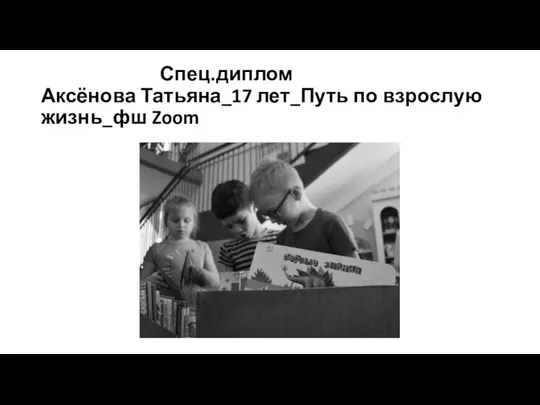 Спец.диплом Аксёнова Татьяна_17 лет_Путь по взрослую жизнь_фш Zoom