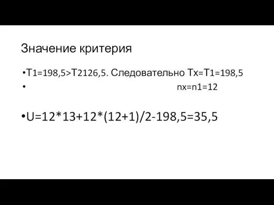 Значение критерия Т1=198,5>Т2126,5. Следовательно Тх=Т1=198,5 nx=n1=12 U=12*13+12*(12+1)/2-198,5=35,5