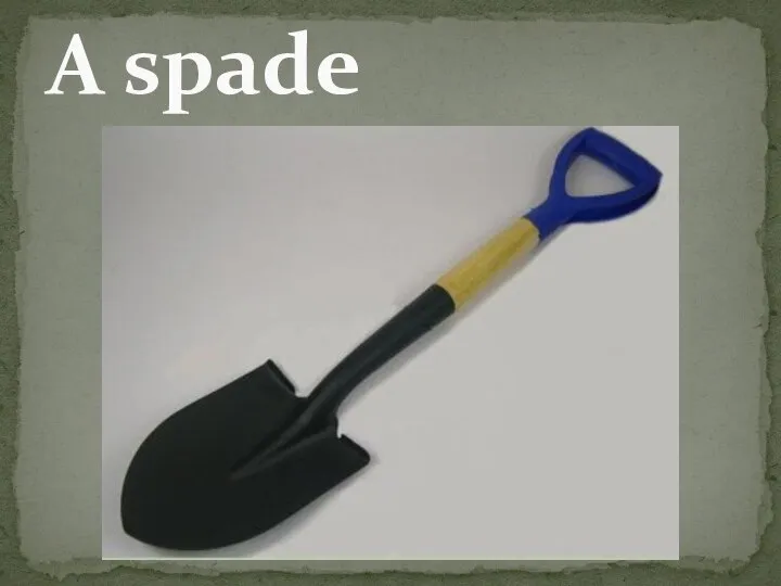 A spade