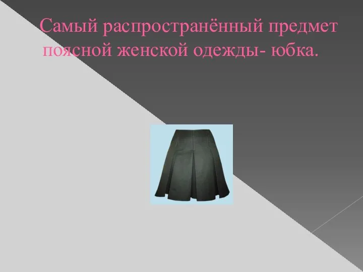 Самый распространённый предмет поясной женской одежды- юбка.