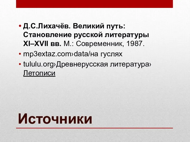 Источники Д.С.Лихачёв. Великий путь: Становление русской литературы XI–XVII вв. М.: Современник, 1987. mp3extaz.com›data/на гуслях tululu.org›Древнерусская литература›Летописи