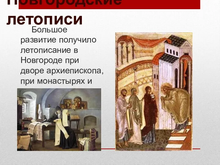 Новгородские летописи Большое развитие получило летописание в Новгороде при дворе архиепископа, при монастырях и церквах.