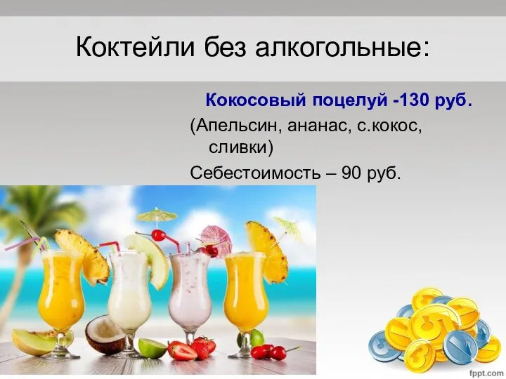 Коктейли без алкогольные: Кокосовый поцелуй -130 руб. (Апельсин, ананас, с.кокос, сливки) Себестоимость – 90 руб.