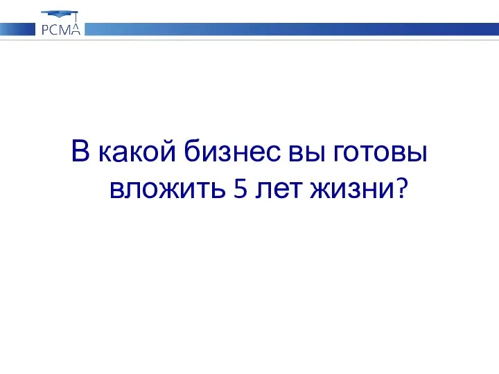 В какой бизнес вы готовы вложить 5 лет жизни?