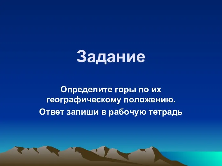 Задание Определите горы по их географическому положению. Ответ запиши в рабочую тетрадь