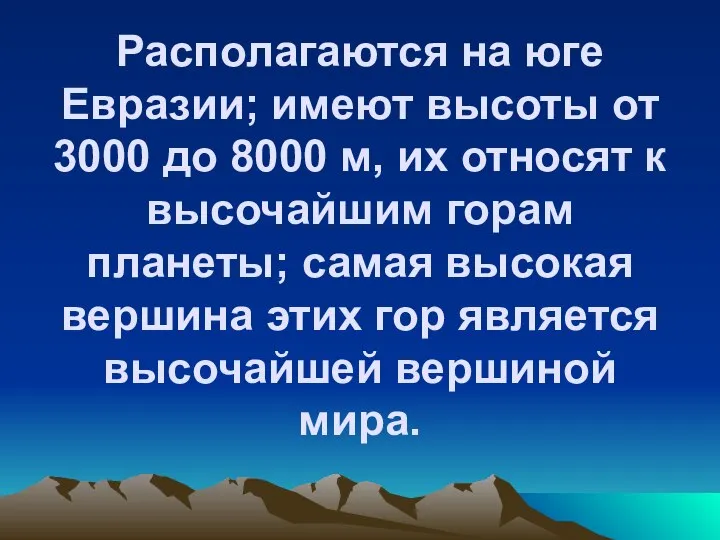 Располагаются на юге Евразии; имеют высоты от 3000 до 8000 м, их
