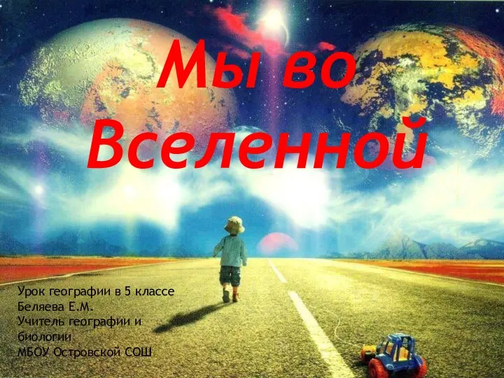 Мы во Вселенной Урок географии в 5 классе Беляева Е.М. Учитель географии