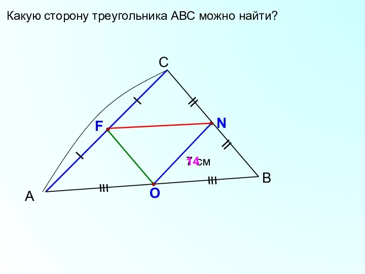 А С В 7 см F N O 14 Какую сторону треугольника АВС можно найти?