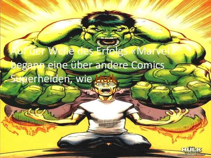 Auf der Welle des Erfolgs «Marvel» begann eine über andere Comics Superhelden, wie Hulk.