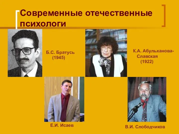 Современные отечественные психологи Е.И. Исаев В.И. Слободчиков Б.С. Братусь (1945) К.А. Абульханова- Славская (1922)