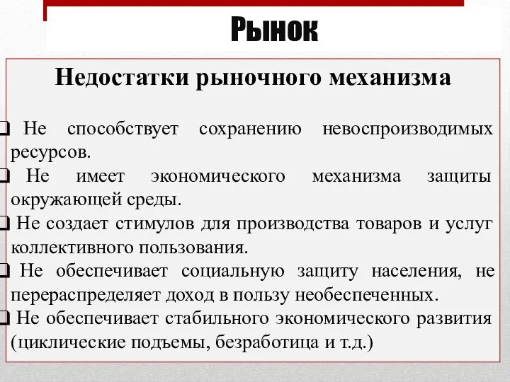 Рынок Недостатки рыночного механизма Не способствует сохранению невоспроизводимых ресурсов. Не имеет экономического