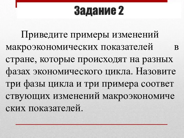 Задание 2 При­ве­ди­те при­ме­ры из­ме­не­ний мак­ро­эко­но­ми­че­ских по­ка­за­те­лей в стра­не, ко­то­рые про­ис­хо­дят на