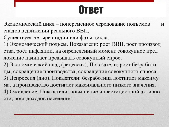 Ответ Эко­но­ми­че­ский цикл – по­пе­ре­мен­ное че­ре­до­ва­ние подъ­емов и спа­дов в дви­же­нии ре­аль­но­го