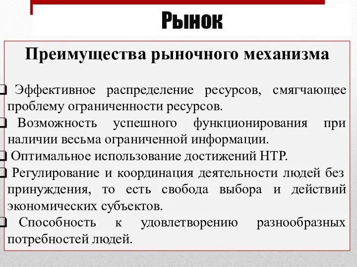 Рынок Преимущества рыночного механизма Эффективное распределение ресурсов, смягчающее проблему ограниченности ресурсов. Возможность