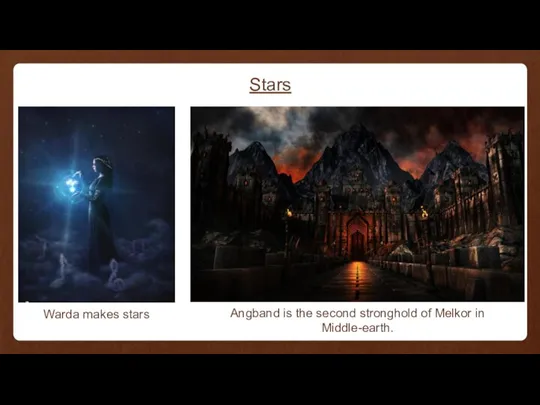 Stars Angband is the second stronghold of Melkor in Middle-earth. Warda makes stars