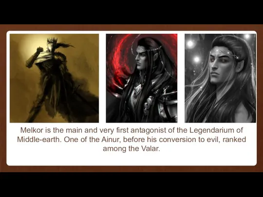 Melkor is the main and very first antagonist of the Legendarium of