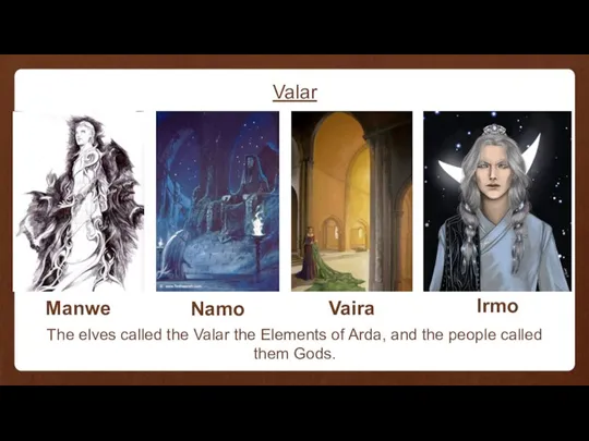 Valar Manwe Namo Vaira Irmo The elves called the Valar the Elements