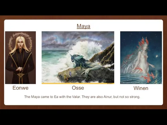 Maya Eonwe Osse Winen The Maya came to Ea with the Valar.