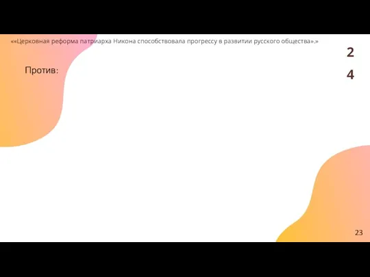 ««Церковная реформа патриарха Никона способствовала прогрессу в развитии русского общества».» 24 23 Против: