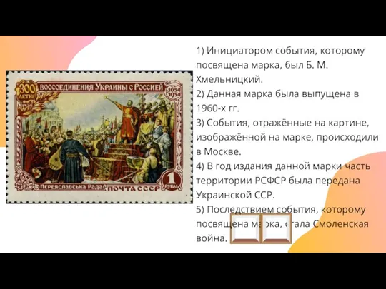 1) Инициатором события, которому посвящена марка, был Б. М. Хмельницкий. 2) Данная