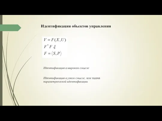 Идентификация объектов управления Идентификация в широком смысле Идентификация в узком смысле, или задача параметрической идентификации