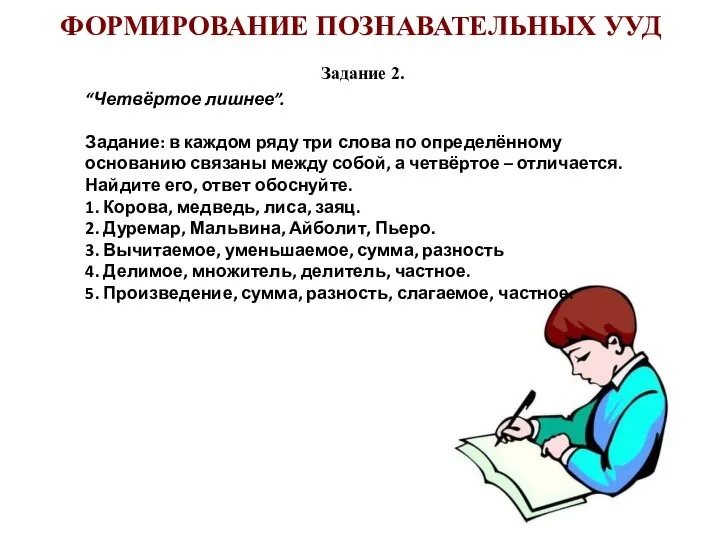 ФОРМИРОВАНИЕ ПОЗНАВАТЕЛЬНЫХ УУД Задание 2. “Четвёртое лишнее”. Задание: в каждом ряду три