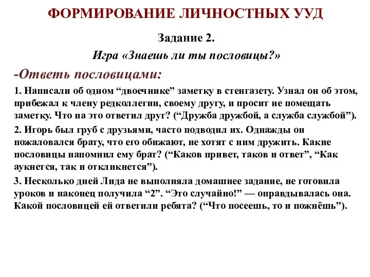 ФОРМИРОВАНИЕ ЛИЧНОСТНЫХ УУД Задание 2. Игра «Знаешь ли ты пословицы?» -Ответь пословицами: