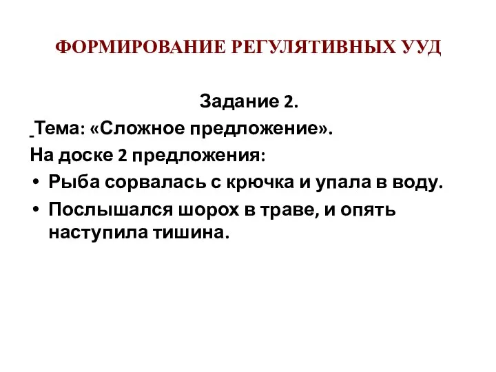 ФОРМИРОВАНИЕ РЕГУЛЯТИВНЫХ УУД Задание 2. Тема: «Сложное предложение». На доске 2 предложения: