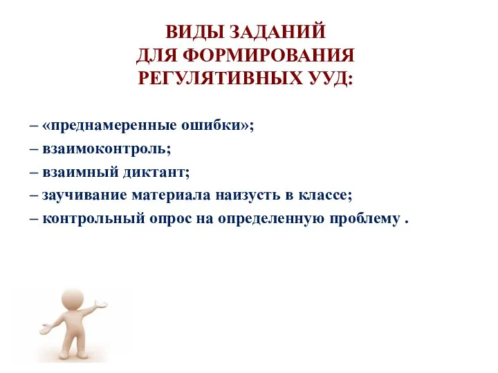 ВИДЫ ЗАДАНИЙ ДЛЯ ФОРМИРОВАНИЯ РЕГУЛЯТИВНЫХ УУД: – «преднамеренные ошибки»; – взаимоконтроль; –