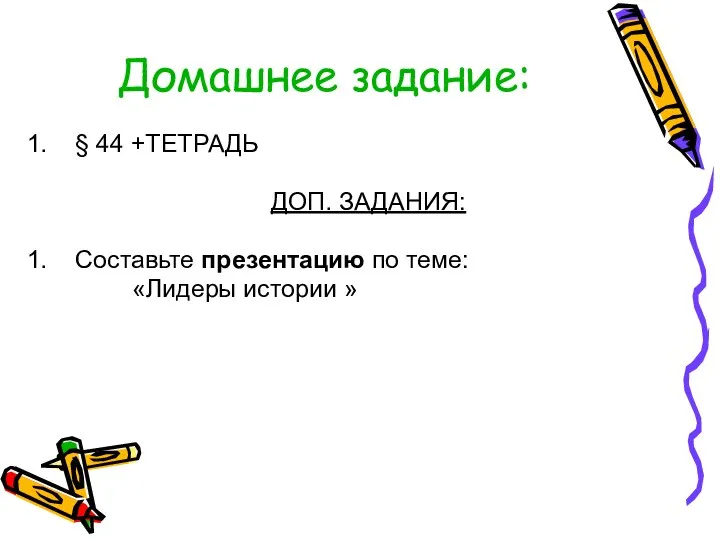 Домашнее задание: § 44 +ТЕТРАДЬ ДОП. ЗАДАНИЯ: Составьте презентацию по теме: «Лидеры истории »