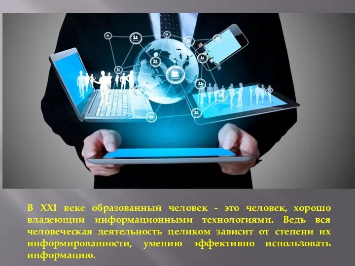 В XXI веке образованный человек - это человек, хорошо владеющий информационными технологиями.