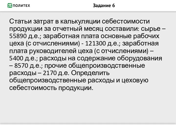 Задание 6 Статьи затрат в калькуляции себестоимости продукции за отчетный месяц составили: