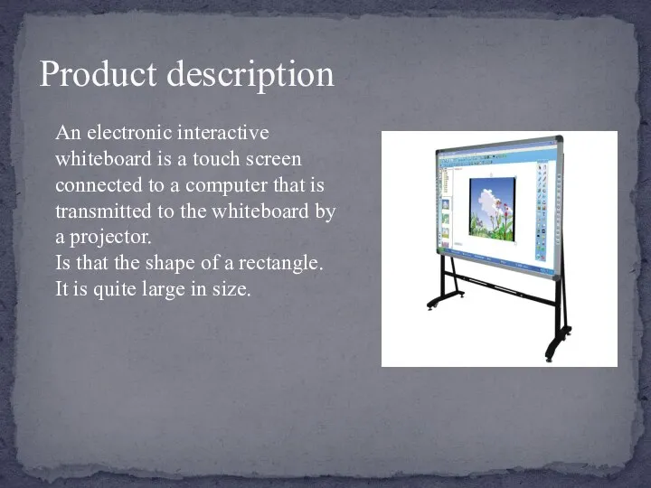 Product description An electronic interactive whiteboard is a touch screen connected to