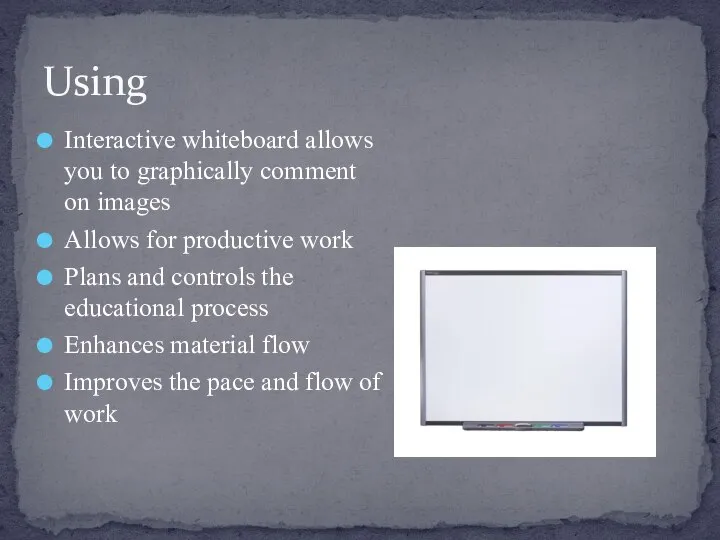 Interactive whiteboard allows you to graphically comment on images Allows for productive