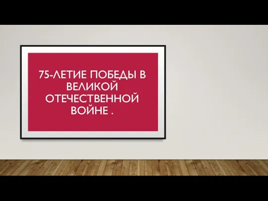 75-ЛЕТИЕ ПОБЕДЫ В ВЕЛИКОЙ ОТЕЧЕСТВЕННОЙ ВОЙНЕ .