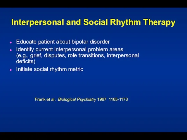 Interpersonal and Social Rhythm Therapy Educate patient about bipolar disorder Identify current