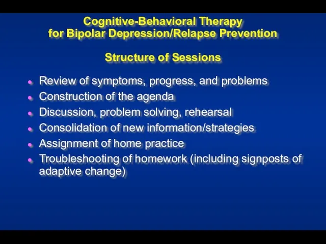 Cognitive-Behavioral Therapy for Bipolar Depression/Relapse Prevention Structure of Sessions Review of symptoms,