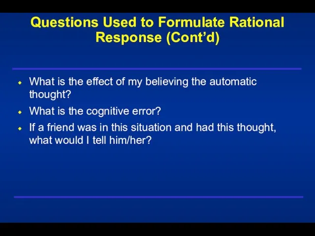 Questions Used to Formulate Rational Response (Cont’d) What is the effect of