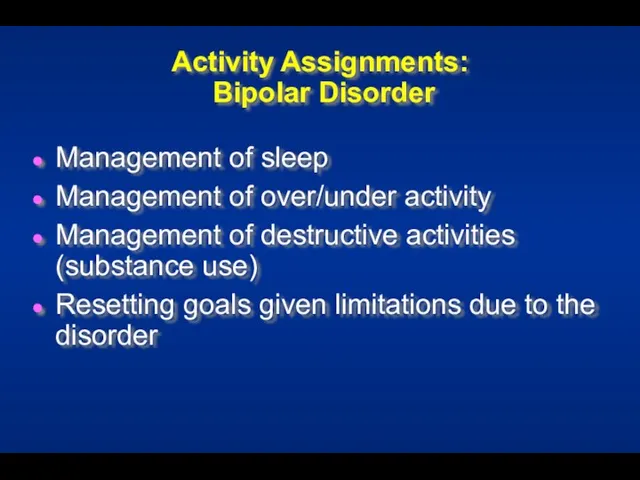 Activity Assignments: Bipolar Disorder Management of sleep Management of over/under activity Management