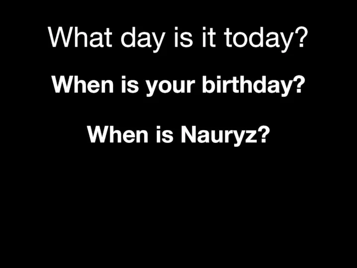 What day is it today? When is your birthday? When is Nauryz?