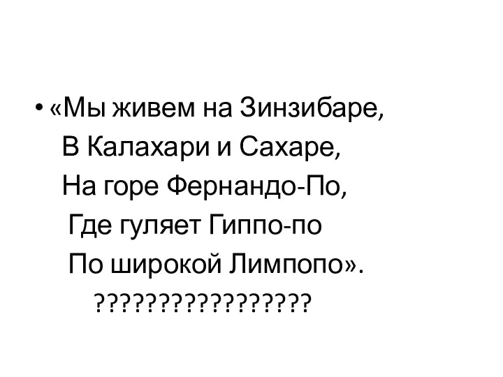 «Мы живем на Зинзибаре, В Калахари и Сахаре, На горе Фернандо-По, Где