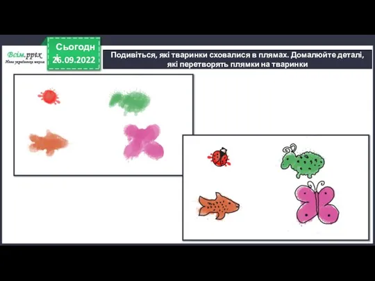 26.09.2022 Сьогодні Подивіться, які тваринки сховалися в плямах. Домалюйте деталі, які перетворять плямки на тваринки