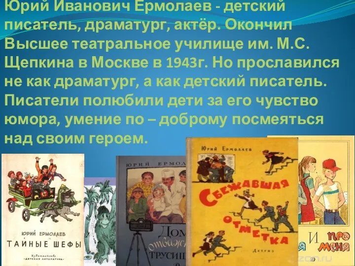 Юрий Иванович Ермолаев - детский писатель, драматург, актёр. Окончил Высшее театральное училище