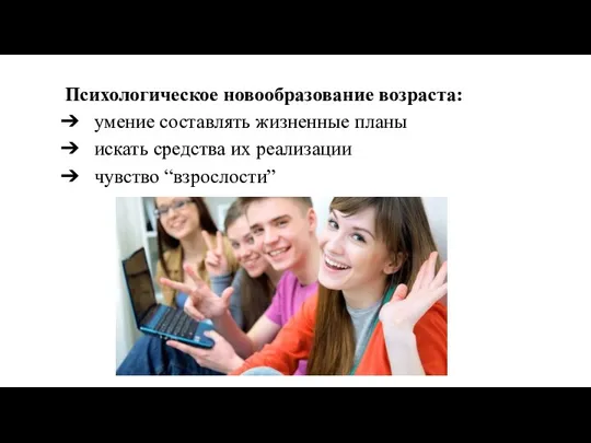 Психологическое новообразование возраста: умение составлять жизненные планы искать средства их реализации чувство “взрослости”