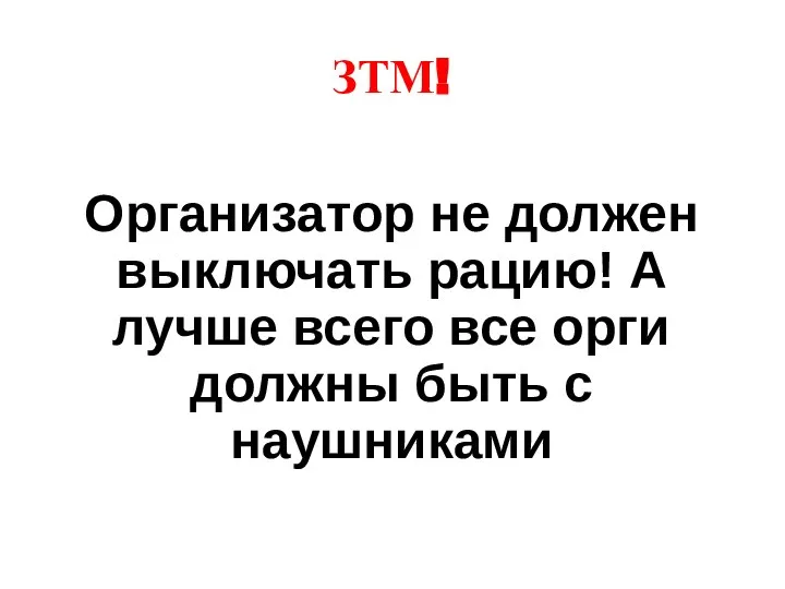 ЗТМ! Организатор не должен выключать рацию! А лучше всего все орги должны быть с наушниками