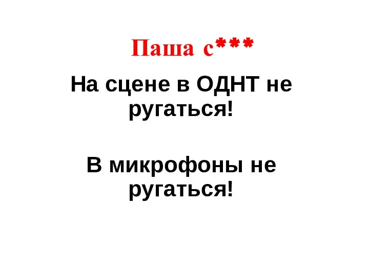 Паша с*** На сцене в ОДНТ не ругаться! В микрофоны не ругаться!