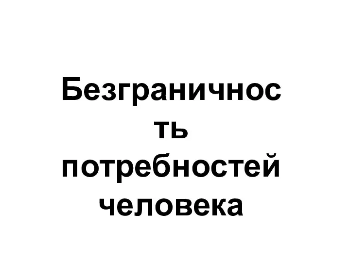 Безграничность потребностей человека