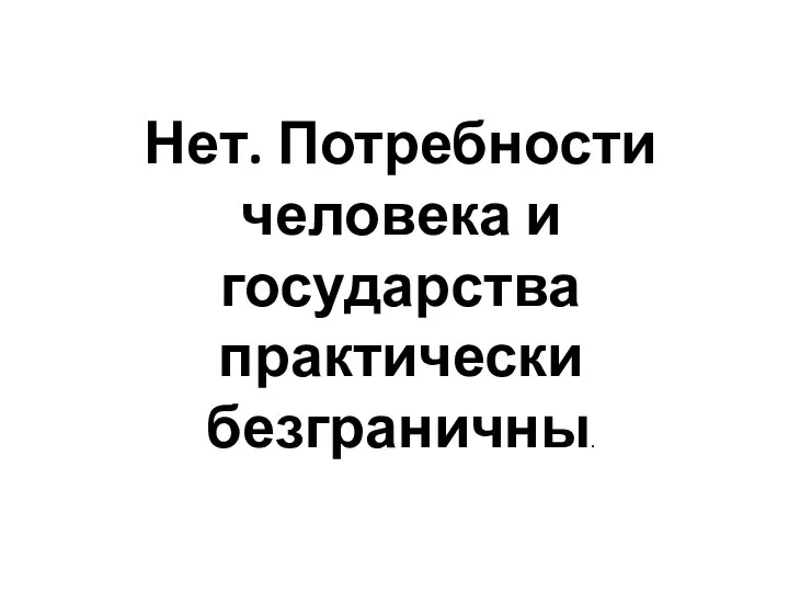 Нет. Потребности человека и государства практически безграничны.